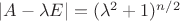 $|A-\lambda E|=(\lambda^2+1)^{n/2}$