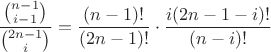 $$\frac{\binom{n-1}{i-1}}{\binom{2n-1}i}=\frac{(n-1)!}{(2n-1)!}\cdot\frac{i(2n-1-i)!}{(n-i)!}$$