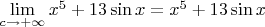 $\lim\limits_{c \to +\infty} x^5+13\sin x = x^5+13\sin x$