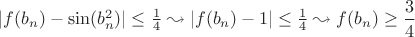 $|f(b_n) - \sin(b^2_n)| \le \frac{1}{4} \leadsto |f(b_n) - 1| \le \frac{1}{4} \leadsto f(b_n) \ge \dfrac{3}{4}$ $|f(b_n) - \sin(b^2_n)| \le \frac{1}{4} \leadsto |f(b_n) - 1| \le \frac{1}{4} \leadsto f(b_n) \ge \dfrac{3}{4}$