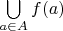 $\bigcup\limits_{a\in A} f(a)$