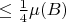 $\le \frac14 \mu(B)$