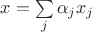 $x=\sum\limits_j\alpha_j x_j$