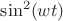 $\sin^2 (wt)$
