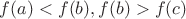 $f(a) < f(b), f(b) > f(c)$
