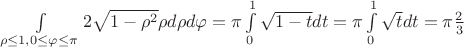 $\int\limits_{\rho \leq 1, 0 \leq \varphi \leq \pi} 2\sqrt{1-\rho^2}\rho d \rho d \varphi =\pi\int\limits_0^1\sqrt{1-t}dt=\pi\int\limits_0^1\sqrt{t}dt=\pi \frac 2 3 $