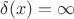 $\delta(x)=\infty$