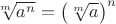 $\sqrt[m]{a^n}=\big(\sqrt[m]a\big)^n$