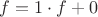 $f=1 \cdot f + 0$