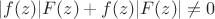 $$|f(z)|F(z)+f(z)|F(z)|\ne 0$