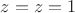 $z=z=1$