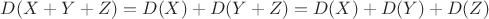 $D(X + Y + Z) = D(X) + D(Y + Z) = D(X) + D(Y) + D(Z)$