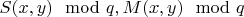 $S(x,y) \mod q, M(x,y) \mod q$