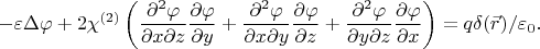 $$-\varepsilon\Delta\varphi+2\chi^{(2)}\left( \frac{\partial^2 \varphi}{\partial x\partial z}\frac{\partial\varphi}{\partial y} +\frac{\partial^2 \varphi}{\partial x\partial y}\frac{\partial\varphi}{\partial z}+\frac{\partial^2 \varphi}{\partial y\partial z}\frac{\partial\varphi}{\partial x}\right)=q\delta(\vec{r})/\varepsilon_0.$$