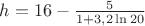 $h=16-\frac{5}{1+3,2\ln 20 }$