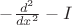 $-{d^2\over dx^2}-I$