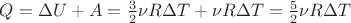 $Q=\Delta U+A=\frac { 3 }{ 2 } \nu R\Delta T+\nu R\Delta T=\frac { 5 }{ 2 } \nu R\Delta T$