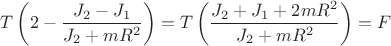 $ T \left(2 - \dfrac{J_2 - J_1}{J_2 + mR^2} \right) = T \left( \dfrac{J_2 + J_1 + 2mR^2}{J_2 + mR^2} \right) = F $