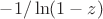 $-1/\ln(1-z) $