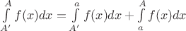 $\int\limits_{A'}^{A}f(x)dx=\int\limits_{A'}^{a}f(x)dx+\int\limits_{a}^{A}f(x)dx$