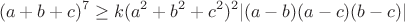 $$(a+b+c)^7\geq k(a^2+b^2+c^2)^2|(a-b)(a-c)(b-c)|$$