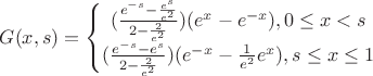 $G(x,s)=
\left\{\begin{matrix}
(\frac{e^{-s}-\frac{e^s}{e^2}}{2-\frac{2}{e^2}}) (e^x-e^{-x}), 0\leq x<s\\ 
(\frac{e^{-s}-e^s}{2-\frac{2}{e^2}}) (e^{-x}-\frac{1}{e^2}e^x), s\leq x\leq1
\end{matrix}\right.$