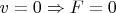 $v=0 \Rightarrow F=0$