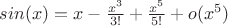 $sin(x) = x - \frac{x^3}{3!} + \frac{x^5}{5!} + o(x^5)$