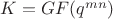 $K = GF(q^{mn})$