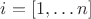 $i = [1,&hellip;n]$