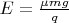 $E = \frac{\mu m g}{q}$