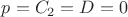 $p=C_2=D=0$