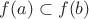 $f(a)\subset f(b)$