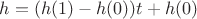 $h=(h(1)-h(0))t+h(0)$