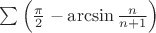 $\sum \left( \frac{ \pi }{ 2 } - \arcsin{\frac{ n }{ n+1 } }  \right)$