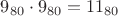 $9_{80} \cdot 9_{80}=11_{80}$