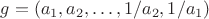 $g = (a_1, a_2, \ldots, 1/a_2, 1/a_1)$