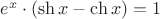 $e^x \cdot (\sh x - \ch x) = 1$