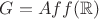 $G=Aff(\mathbb{R})$
