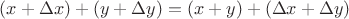$(x + \Delta x) + (y + \Delta y) = (x + y) + (\Delta x + \Delta y)$