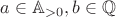 $a\in\mathbb A_{>0},b\in\mathbb Q$