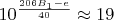 $10^{\frac {206B_1-e} {40}} \approx 19$