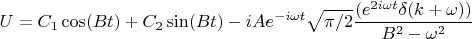 $$U=C_1 \cos (Bt) + C_2 \sin (Bt) -i A e^{-i \omega t} \sqrt{\pi/2} \frac{ (e^{2i \omega t} \delta(k + \omega))}{B^2 - \omega^2}$$