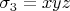 $\sigma_3 = xyz$