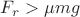 $F_r>\mu mg$