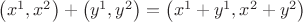 $\left( {x^1 ,x^2 } \right) + \left( {y^1 ,y^2 } \right) = \left( {x^1 + y^1 ,x^2 + y^2 } \right)$ $\left( {x^1 ,x^2 } \right) + \left( {y^1 ,y^2 } \right) = \left( {x^1 + y^1 ,x^2 + y^2 } \right)$