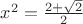 $x^2=\frac {2+\sqrt{2}} {2}$