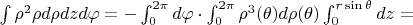$\int \rho^2 \rho d\rho dz d\varphi = -\int_0^{2\pi}d\varphi \cdot \int_0^{2\pi} \rho^3(\theta) d\rho(\theta) \int_0^{r\sin \theta} dz =$