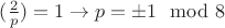 $(\frac{2}{p})=1\to p=\pm 1\mod 8$