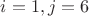 $i=1, j=6$